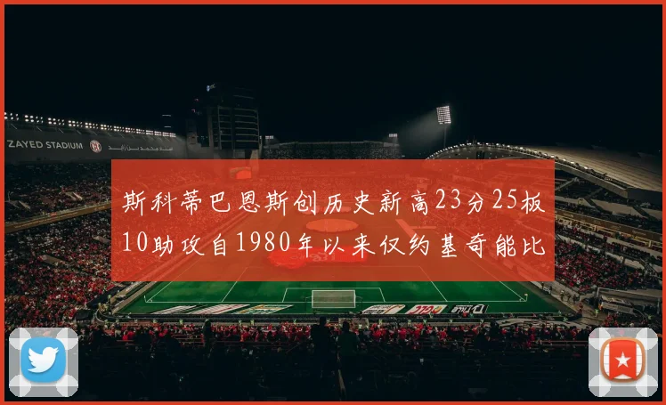 斯科蒂巴恩斯创历史新高23分25板10助攻自1980年以来仅约基奇能比肩