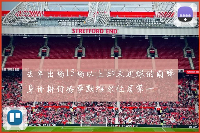 去年出场15场以上却未进球的前锋身价排行榜萨默维尔位居第一